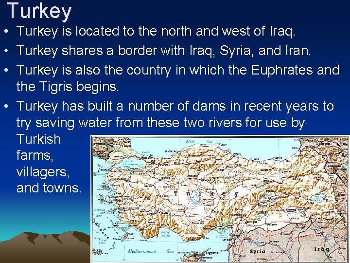 Turkey • Turkey is located to the north and west of Iraq. • Turkey