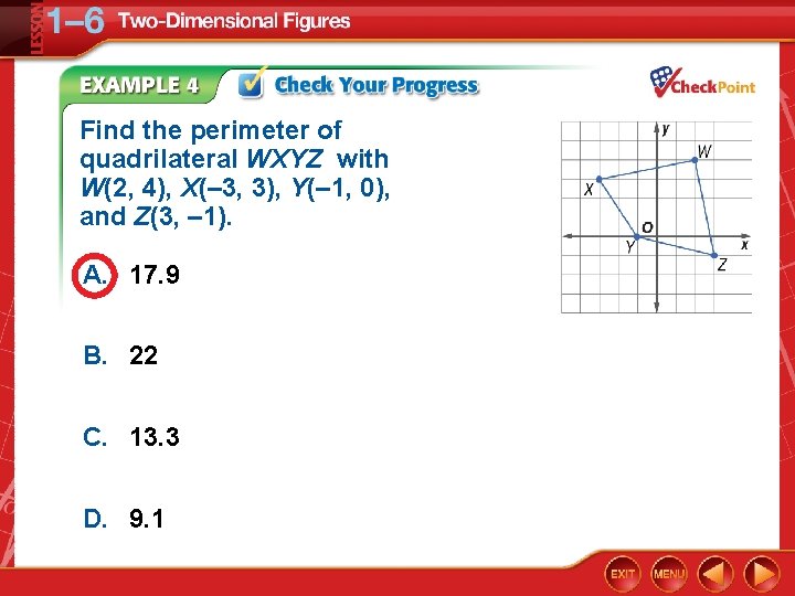 Find the perimeter of quadrilateral WXYZ with W(2, 4), X(– 3, 3), Y(– 1,