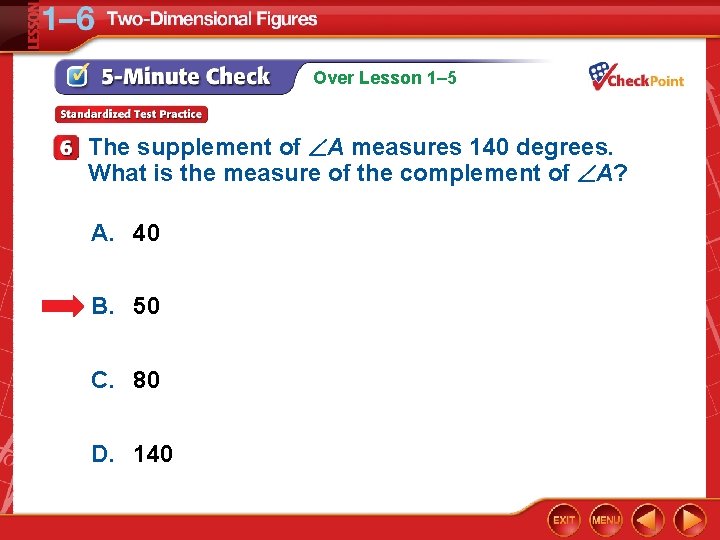 Over Lesson 1– 5 The supplement of A measures 140 degrees. What is the