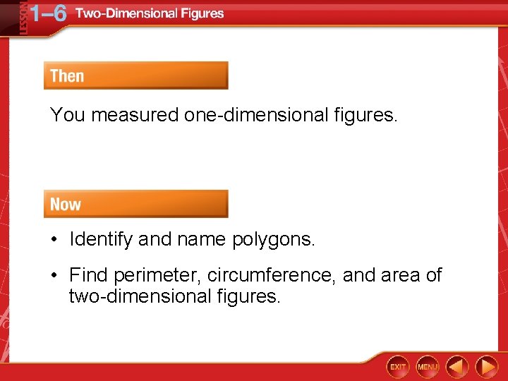 You measured one-dimensional figures. • Identify and name polygons. • Find perimeter, circumference, and
