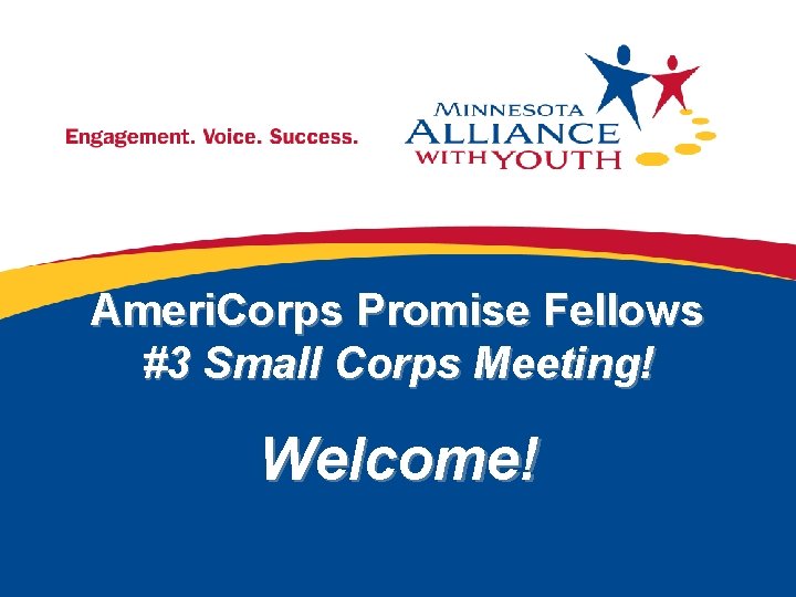 Ameri. Corps Promise Fellows #3 Small Corps Meeting! Welcome! 