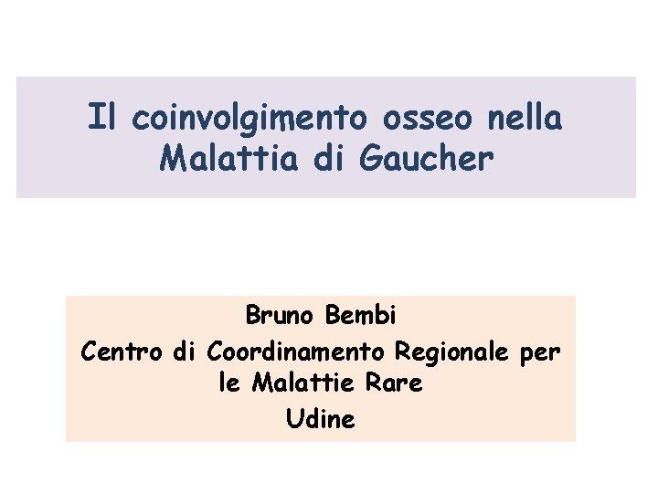 Il coinvolgimento osseo nella Malattia di Gaucher Bruno Bembi Centro di Coordinamento Regionale per