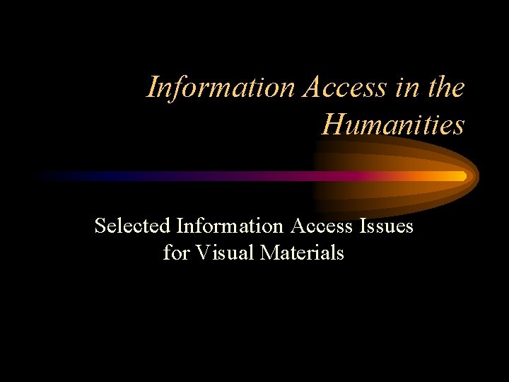 Information Access in the Humanities Selected Information Access Issues for Visual Materials 