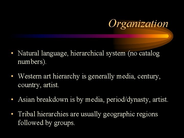 Organization • Natural language, hierarchical system (no catalog numbers). • Western art hierarchy is