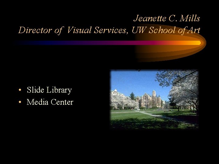 Jeanette C. Mills Director of Visual Services, UW School of Art • Slide Library