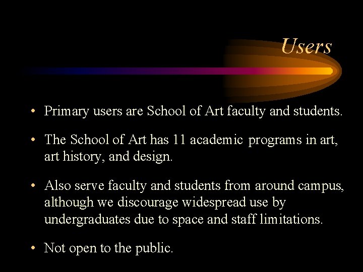 Users • Primary users are School of Art faculty and students. • The School