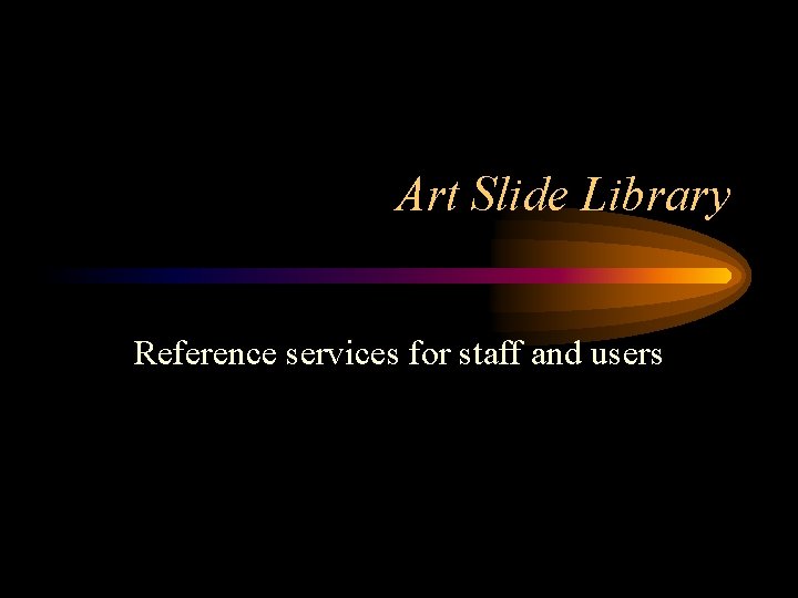 Art Slide Library Reference services for staff and users 