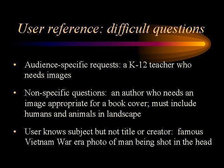 User reference: difficult questions • Audience-specific requests: a K-12 teacher who needs images •