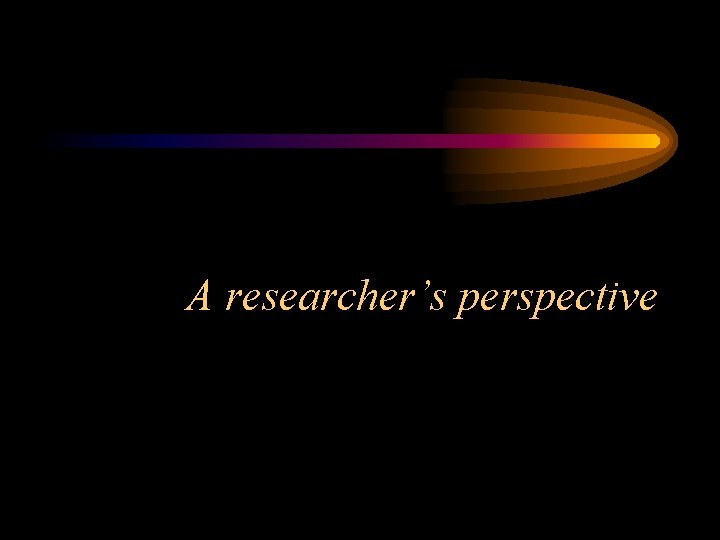 A researcher’s perspective 