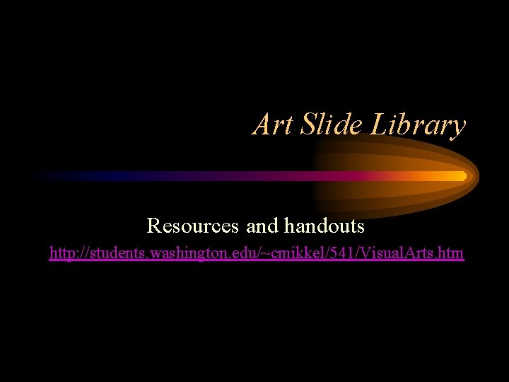 Art Slide Library Resources and handouts http: //students. washington. edu/~cmikkel/541/Visual. Arts. htm 