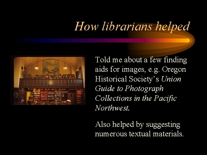 How librarians helped Told me about a few finding aids for images, e. g.