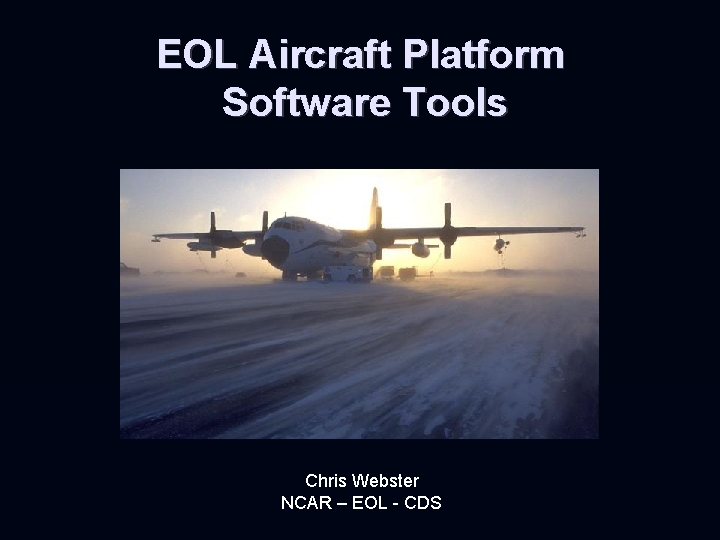 EOL Aircraft Platform Software Tools Chris Webster NCAR – EOL - CDS 