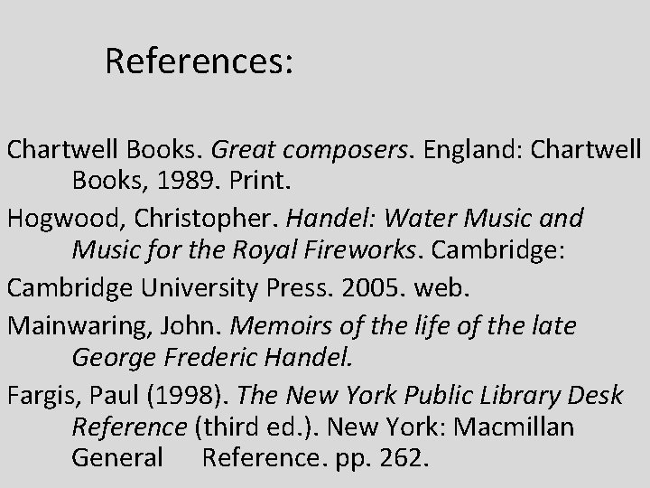 References: Chartwell Books. Great composers. England: Chartwell Books, 1989. Print. Hogwood, Christopher. Handel: Water References: Chartwell Books. Great composers. England: Chartwell Books, 1989. Print. Hogwood, Christopher. Handel: Water