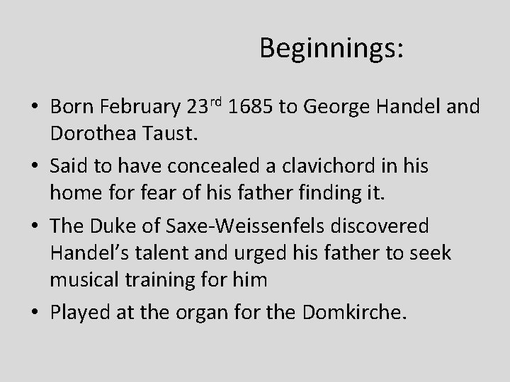 Beginnings: • Born February 23 rd 1685 to George Handel and Dorothea Taust. •
