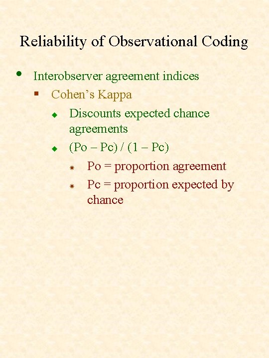 Reliability of Observational Coding • Interobserver agreement indices § Cohen’s Kappa u Discounts expected