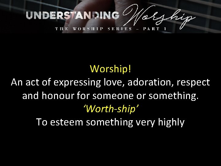 Worship! An act of expressing love, adoration, respect and honour for someone or something.