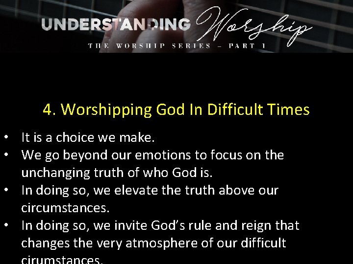 4. Worshipping God In Difficult Times • It is a choice we make. •