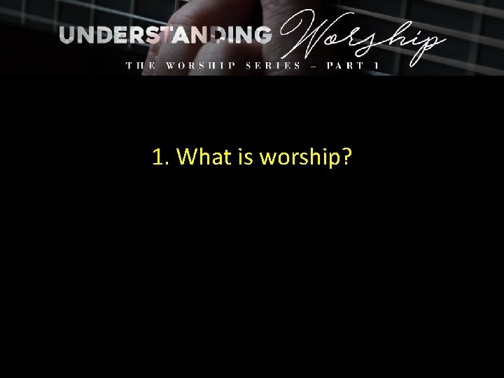 1. What is worship? 