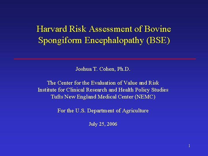 Harvard Risk Assessment of Bovine Spongiform Encephalopathy (BSE) Joshua T. Cohen, Ph. D. The
