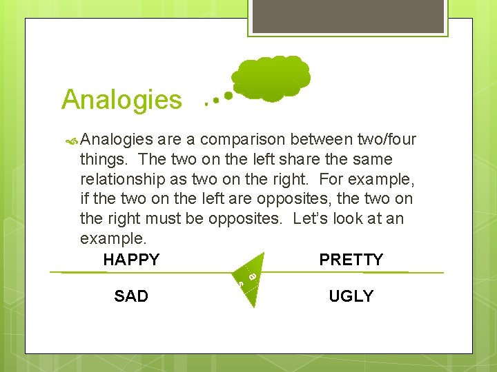 Analogies are a comparison between two/four things. The two on the left share the