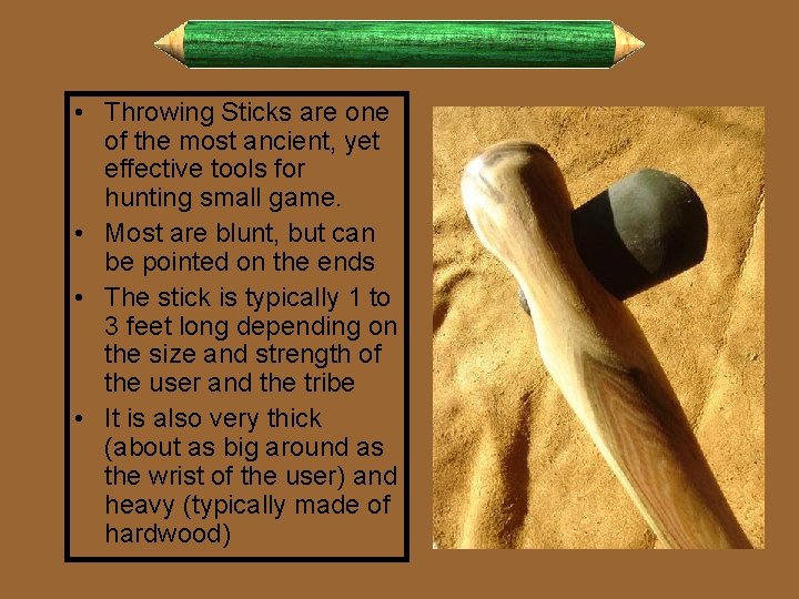  • Throwing Sticks are one of the most ancient, yet effective tools for