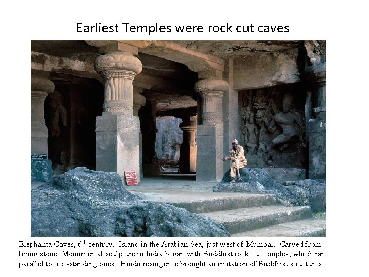 Earliest Temples were rock cut caves Elephanta Caves, 6 th century. Island in the