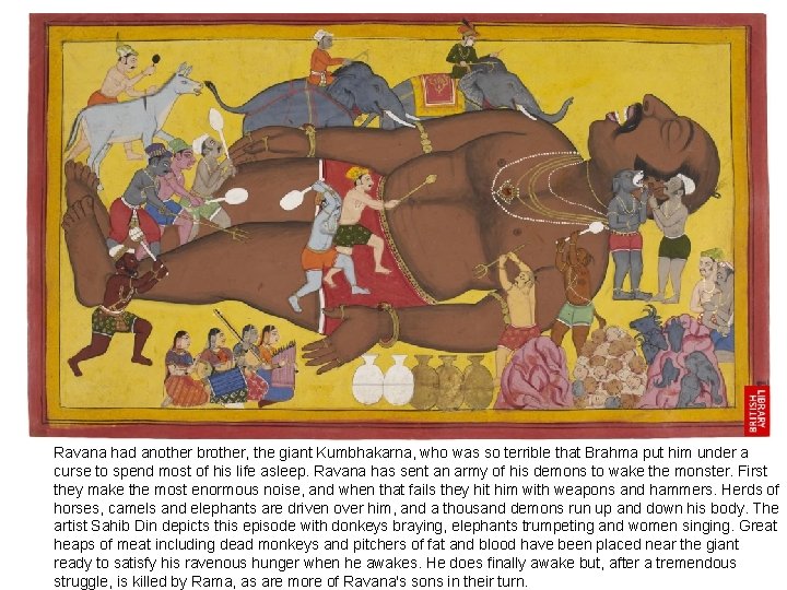 Ravana had another brother, the giant Kumbhakarna, who was so terrible that Brahma put