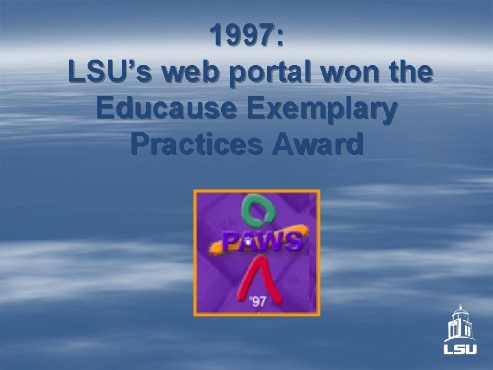 1997: LSU’s web portal won the Educause Exemplary Practices Award 