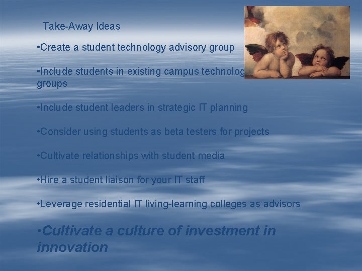 Take-Away Ideas • Create a student technology advisory group • Include students in existing