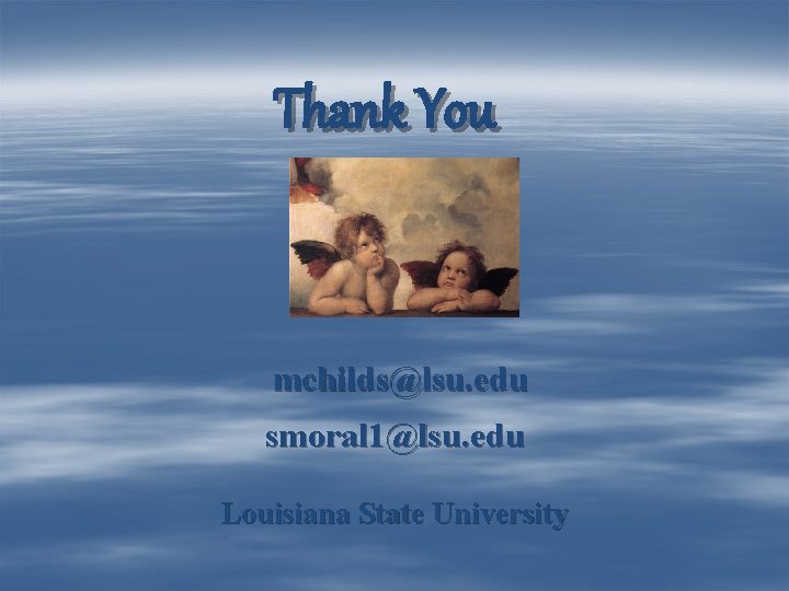 Thank You mchilds@lsu. edu smoral 1@lsu. edu Louisiana State University 