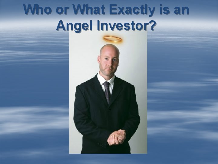 Who or What Exactly is an Angel Investor? 