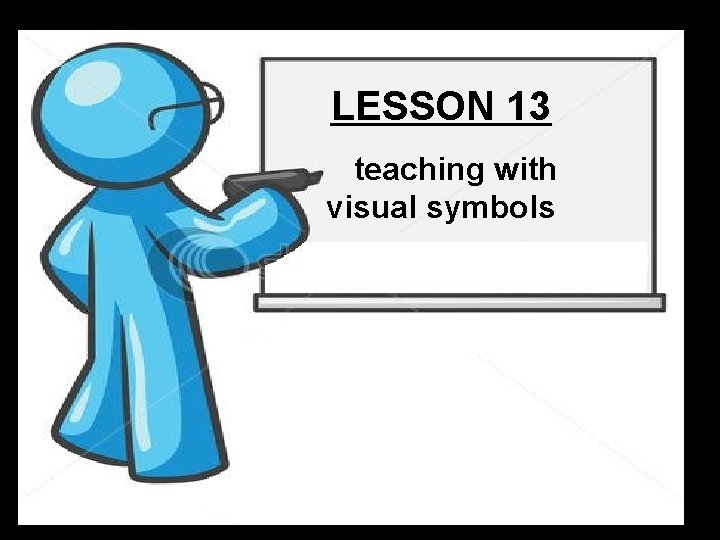 LESSON 13 teaching with visual symbols 