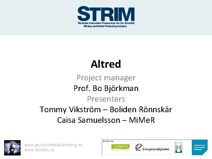 Altred Project manager Prof. Bo Björkman Presenters Tommy Vikström – Boliden Rönnskär Caisa Samuelsson