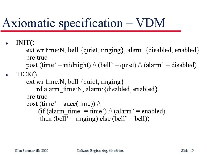 Axiomatic specification – VDM l l INIT() ext wr time: N, bell: {quiet, ringing},