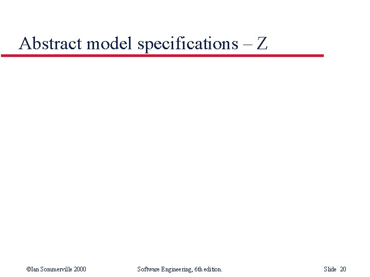 Abstract model specifications – Z ©Ian Sommerville 2000 Software Engineering, 6 th edition. Slide