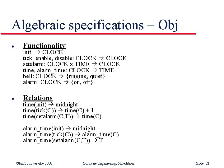 Algebraic specifications – Obj l Functionality l Relations init: CLOCK tick, enable, disable: CLOCK