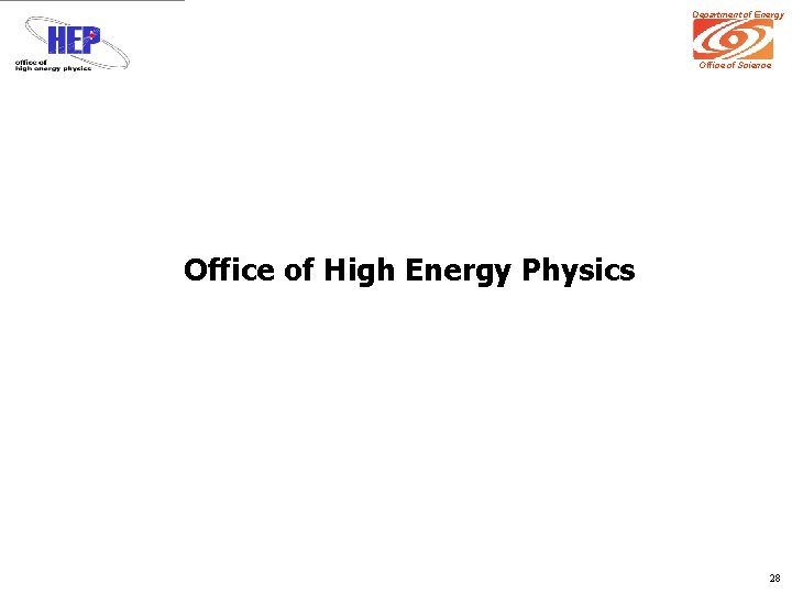 Department of Energy Office of Science Office of High Energy Physics 28 