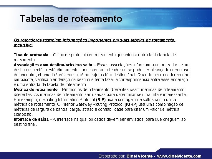 Tabelas de roteamento Os roteadores rastreiam informações importantes em suas tabelas de roteamento, inclusive: