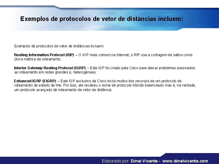 Exemplos de protocolos de vetor de distâncias incluem: Routing Information Protocol (RIP) – O Exemplos de protocolos de vetor de distâncias incluem: Routing Information Protocol (RIP) – O