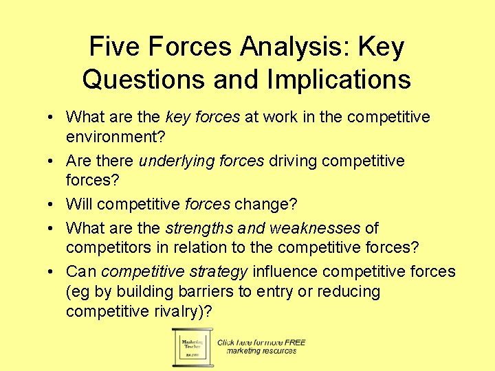 Five Forces Analysis: Key Questions and Implications • What are the key forces at