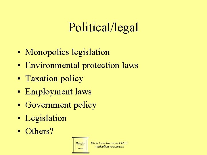 Political/legal • • Monopolies legislation Environmental protection laws Taxation policy Employment laws Government policy