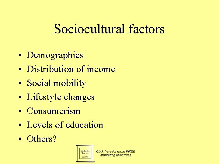 Sociocultural factors • • Demographics Distribution of income Social mobility Lifestyle changes Consumerism Levels