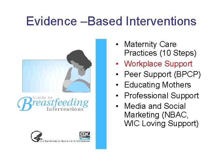 Evidence –Based Interventions • Maternity Care Practices (10 Steps) • Workplace Support • Peer