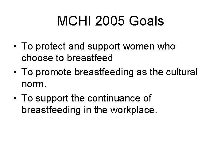 MCHI 2005 Goals • To protect and support women who choose to breastfeed •