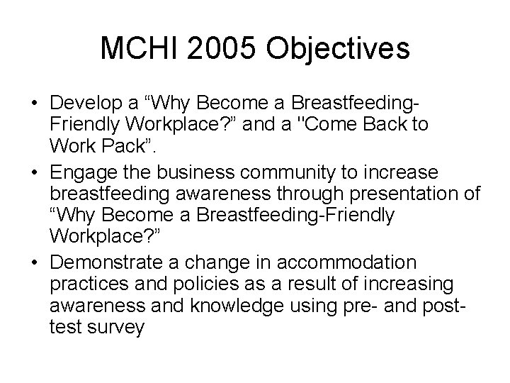MCHI 2005 Objectives • Develop a “Why Become a Breastfeeding. Friendly Workplace? ” and