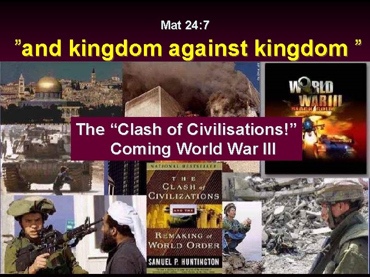 Mat 24: 7 ”and kingdom against kingdom ” The “Clash of Civilisations!” Coming World