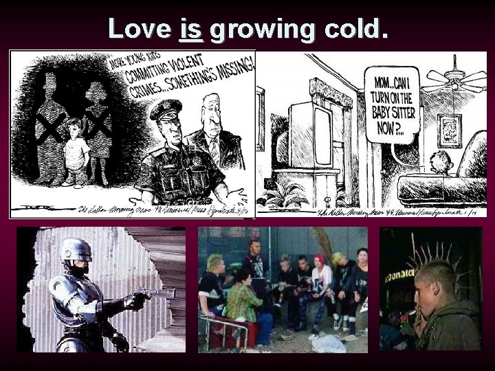 Love is growing cold. 