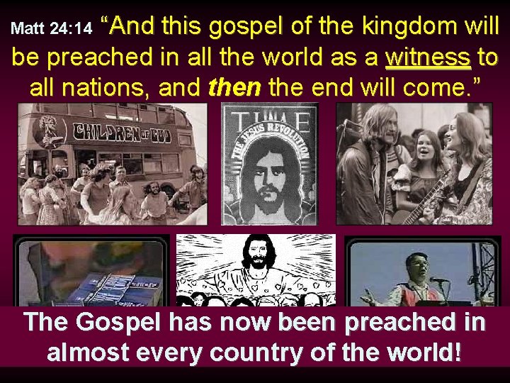 “And this gospel of the kingdom will be preached in all the world as