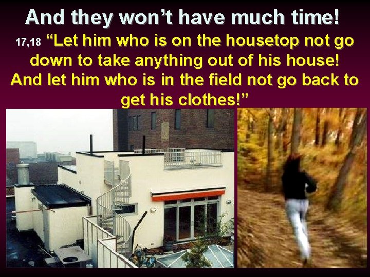 And they won’t have much time! “Let him who is on the housetop not