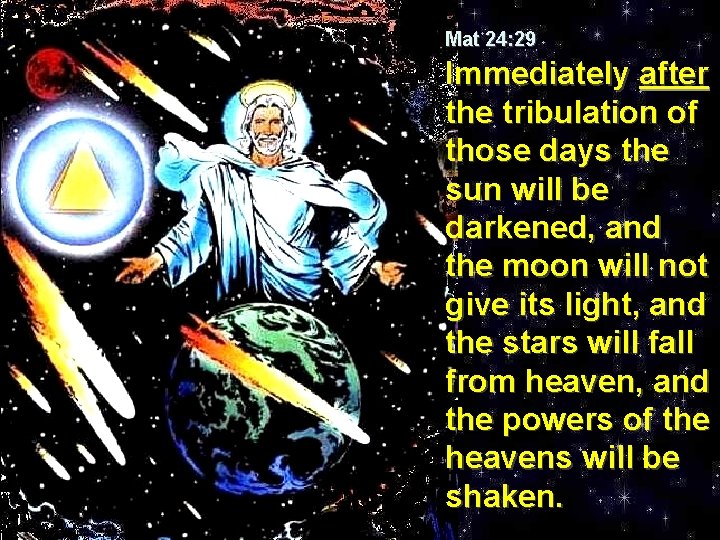 Mat 24: 29 Immediately after the tribulation of those days the sun will be